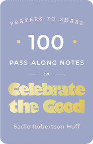100 Pass-Along Notes to Celebrate the Good (Prayers to Share (Shareable Messages of Encouragement with a Prayer, Scripture, and Inspirational Quote)) by Sadie Robertson Huff, 9781648703072