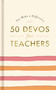 50 Devos for Teachers (A 50-Day Devotional - The Perfect Appreciation Gift or Encouraging Present for the Teacher or Educator in Your Life) by DaySpring, 9781648703270