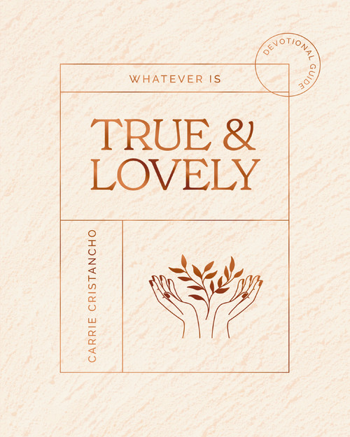 Whatever is True and   Lovely (Devotional Guide) by Carrie Cristancho, 9781648704383