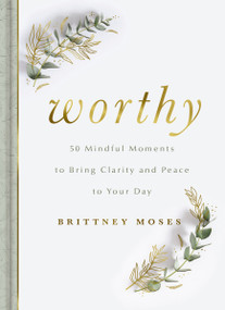 Worthy (50 Mindful Moments to Bring Clarity and Peace to Your Day) by Brittney Moses, 9781648707964