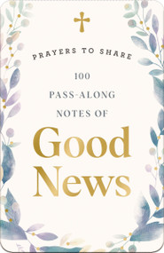100 Pass-Along Notes of Good News (Prayers to Share (Shareable Messages of Encouragement with a Prayer, Scripture, and Inspirational Quote)) by DaySpring, 9781648708923