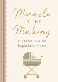 Miracle in the Making (The Devotional for Expectant Moms (75 Daily Devotions for Pregnant Mothers) - The Perfect Christian Baby Shower Gift) by DaySpring, 9781648709166