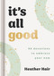 It's All Good (90 Devotions to Embrace Your Now) by Heather Hair, 9781648709388