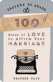 100 Notes of Love to Affirm Your Marriage (Prayers to Share (Shareable Messages of Encouragement with a Prayer, Scripture, and Inspirational Quote)) by Heather Hair, 9781684086313
