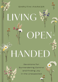 Living Open-Handed (Devotions for Surrendering Control and Finding Joy in the Unexpected) by Shruthi Parker, 9798886028614