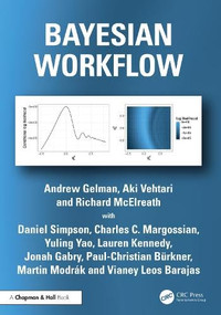 Bayesian Workflow by Andrew Gelman, Aki Vehtari, Richard McElreath, Daniel Simpson, Charles C. Margossian, Yuling Yao, Lauren Kennedy, Jonah Gabry, Paul-Christian Bürkner, Martin Modrák, Vianey Leos Barajas, 9780367490140