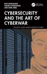 Cybersecurity and the Art of Cyberwar by Dan Shoemaker, Tamara Shoemaker, Amir Jabri, 9781032993089