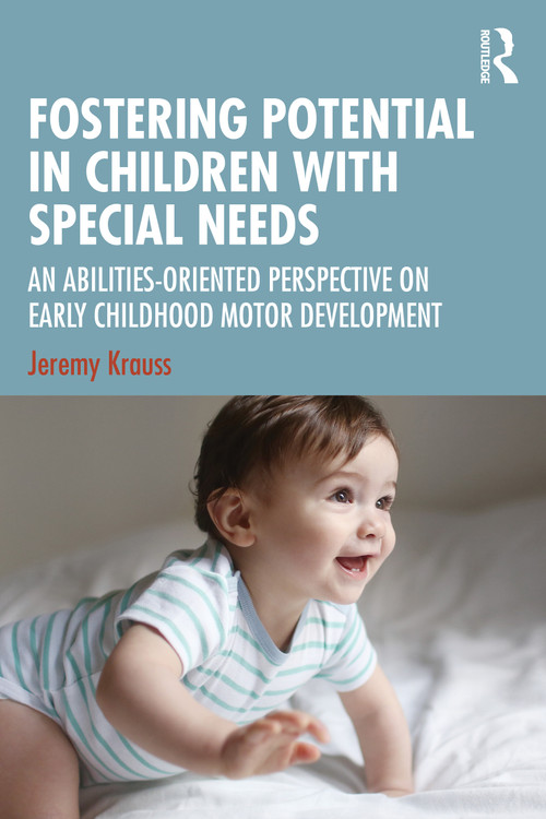 Fostering Potential in Children with Special Needs (An Abilities-Oriented Perspective on Early Childhood Motor Development) by Jeremy Krauss, 9781041235552