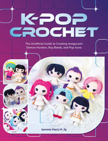 K-Pop Crochet (The Unofficial Guide to Creating Amigurumi Demon Hunters, Boy Bands, and Pop Icons) by Jammie Mariz M. Sy, 9798888145234