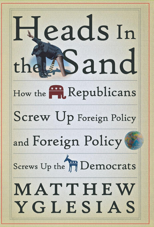 Heads in the Sand (How the Republicans Screw Up Foreign Policy and Foreign Policy Screws Up the Democrats) - 9798887982670 by Matthew Yglesias, 9798887982670
