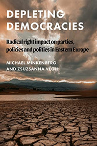 Depleting democracies (Radical right impact on parties, policies, and polities in Eastern Europe) by Michael Minkenberg, Zsuzsanna Végh, 9781807070175