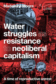 Water struggles as resistance to neoliberal capitalism (A time of reproductive unrest) by Madelaine Moore, 9781807071622