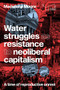 Water struggles as resistance to neoliberal capitalism (A time of reproductive unrest) by Madelaine Moore, 9781807071622