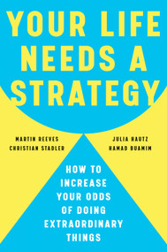 Your Life Needs a Strategy (How to Increase Your Odds of Doing Extraordinary Things) by Martin Reeves, Christian Stadler, Julia Hautz, Hamad Buamim, 9798892793254