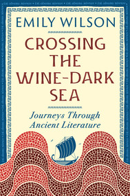 Crossing the Wine-Dark Sea (Journeys Through Ancient Literature) by Emily Wilson, 9781324099406