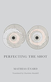 Perfecting the Shot by Mathias Énard, Charlotte Mandell, 9780811230254
