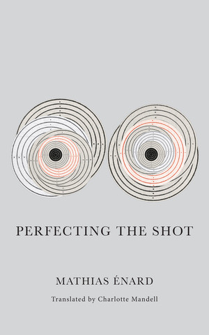 Perfecting the Shot by Mathias Énard, Charlotte Mandell, 9780811230254