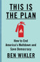 This Is The Plan (How to End America's Meltdown and Save Democracy) by Ben Wikler, 9781324131434