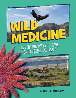 Wild Medicine (Inventing Ways to Save Endangered Animals) by Nora Nickum, 9781668961162