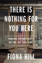 There Is Nothing For You Here (Finding Opportunity in the Twenty-First Century) by Fiona Hill, 9780358574316