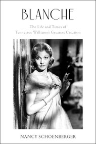 Blanche (The Life and Times of Tennessee Williams's Greatest Creation) by Nancy Schoenberger, 9780062947178