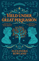 Yield Under Great Persuasion by Alexandra Rowland, 9781035087556