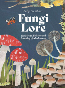 Fungi Lore (The Myths, Folklore and Magic of Mushrooms) by Sally Coulthard, 9781807120115