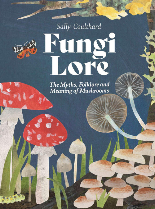 Fungi Lore (The Myths, Folklore and Magic of Mushrooms) by Sally Coulthard, 9781807120115