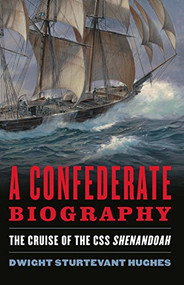 A Confederate Biography (The Cruise of the CSS Shenandoah) by Dwight Sturtevant Hughes, 9781682473191