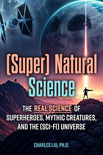 (Super) Natural Science (The Real Science of Superheroes, Mythic Creatures, and the (Sci-Fi) Universe) by Charles Liu, 9781578591183