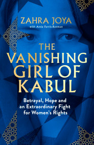 The Vanishing Girl of Kabul (Betrayal, Hope and an Extraordinary Fight for Women's Rights) by Zahra Joya, 9781408783641