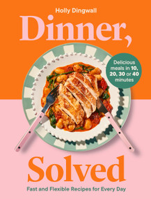 Dinner, Solved (Fast and Flexible Recipes for Every Day in 10, 20, 30 or 40 Minutes) by Holly Dingwall, 9781805703655