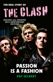 Passion is a Fashion (The Real Story of the Clash - Revised and Updated 50th Anniversary Edition) by Pat Gilbert, 9781805704133