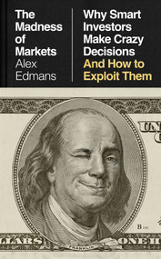 The Madness of Markets (Why Smart Investors Make Crazy Decisions--and How to Exploit Them) by Alex Edmans, 9798217089543