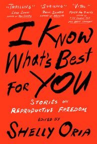 I Know What's Best for You by Shelly Oria, Tommy Orange, R.O. Kwon, Deb Olin Unferth, Tiphanie Yanique, 9781952119217
