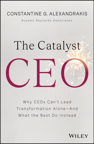 The Catalyst CEO (Why CEOs Can't Lead Transformation Alone--And What the Best Do Instead) by Constantine G. Alexandrakis, 9781394395606