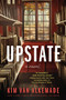 Upstate (A Novel) by Kim van Alkemade, 9780063438033