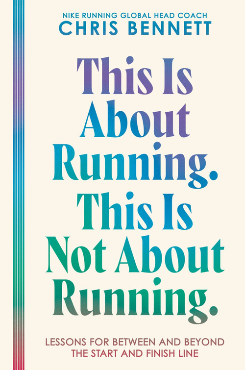 This Is About Running. This Is Not About Running. (Lessons for Between and Beyond the Start and Finish Line) by Chris Bennett, 9780063477049