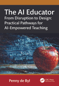 The AI Educator (From Disruption to Design: Practical Pathways for AI-Empowered Teaching) by Penny de Byl, 9781041037071