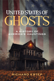United States of Ghosts (A History of America's Hauntings) by Richard Estep, Tim, 9781578598854