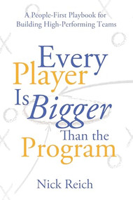 Every Player Is Bigger Than the Program (A People First Playbook for Building High Performing Teams) by Nick Reich, 9798895740057
