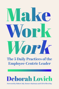 Make Work Work (The 5 Daily Practices of the Employee-Centric Leader) by Deborah Lovich, Hubert Joly, 9798890572394