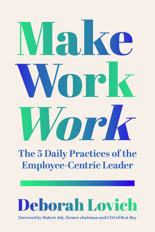 Make Work Work (The 5 Daily Practices of the Employee-Centric Leader) by Deborah Lovich, Hubert Joly, 9798890572394