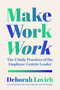 Make Work Work (The 5 Daily Practices of the Employee-Centric Leader) by Deborah Lovich, Hubert Joly, 9798890572394