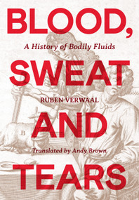 Blood, Sweat and Tears (A History of Bodily Fluids) by Ruben Verwaal, Andy Brown, 9798217253333