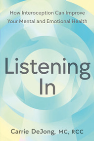 Listening In (How Interoception Can Improve Your Mental and Emotional Health) by Carrie DeJong RCC, 9798889843764