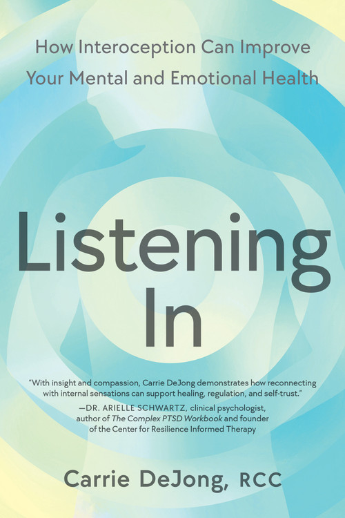 Listening In (How Interoception Can Improve Your Mental and Emotional Health) by Carrie DeJong, RCC, 9798889843764