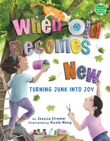 When Old Becomes New (Turning Junk into Joy) by Jessica Stremer, Nicole Wong, 9780823460526