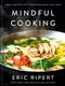Mindful Cooking (Simple Recipes for Nurturing Body and Soul: A Plant-Based Cookbook) by Eric Ripert, 9780593978269
