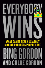 Everybody Wins (What Games Teach Us About Making Products People Love) by Bing Gordon, Chloe Gordon, 9798217176687